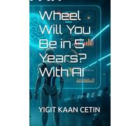 Wheel Will You Be in 5 Years? With AI: A Practical Guide to Using AI in Everyday Life
