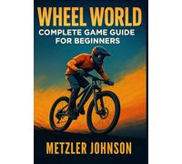 Wheel World - Complete Game Guide for Beginners: Walkthrough with Tips & Tricks to Master Every Race Ride Techniques or Strategy, Find Hidden Bike ... Secrets in the Cyclist’s Open-World Adventure