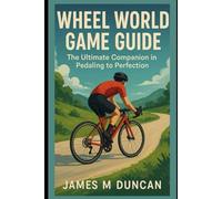Wheel World Game Guide: The Ultimate Companion in pedaling to perfection
