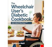 Wheelchair User's Diabetic Cookbook: Seated Cooking Techniques with Low-Sugar Recipes Modified for Limited Mobility
