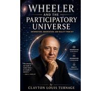 Wheeler and the Participatory Universe: Information, Observation, and Reality from Bit: 19
