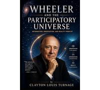 Wheeler and the Participatory Universe: Information, Observation, and Reality from Bit