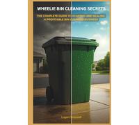 Wheelie Bin Cleaning Secrets: The Complete Guide to Starting and Scaling a Profitable Bin Cleaning Business