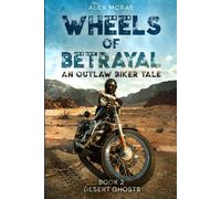Wheels of Betrayal An Outlaw Biker Tale: Book 2 Desert Ghosts
