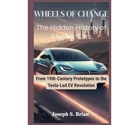 Wheels of Change: The Hidden History of Electric Cars: From 19th-Century Prototypes to the Tesla-Led EV Revolution