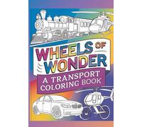 Wheels of Wonder A Transport Coloring Book: Stress-Relieving Designs of Trains, Planes, and Automobiles Unleash Your Creativity with Beautiful Transport Illustrations