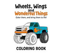 Wheels, Wings, and Wonderful Things: Color them, and bring them to life