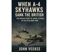 When A-4 Skyhawks Sank the British: The Untold Story of Aerial Attacks in the Falklands War