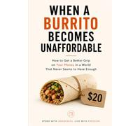 When A Burrito Becomes Unaffordable: How to Get a Better Grip on Your Money in a World That Never Seems to Have Enough