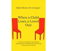 When a Child Loses a Loved One: A Practical Guide for the Clinical Management of Childhood Grief Using Transactional Analysis