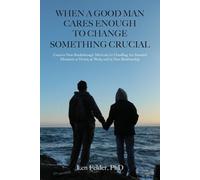 When a Good Man Cares Enough to Change Something Crucial: Creative New Breakthrough Methods for Handling the Stressful Moments at Home, at Work, and in Your Relationship