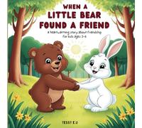 When a Little Bear Found a Friend: A Heartwarming Story About Friendship for Kids Ages 3-6
