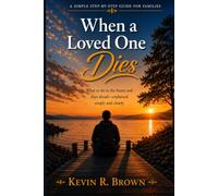 When a Loved One Dies: What to do in the hours and days ahead - simply and clearly