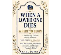 WHEN A LOVED ONE DIES - WHERE TO BEGIN: A Step-by-Step Guide with Checklists and a Practical Tracking System for Settling the Estate How to Find the ... Left Behind, Even When There Is No Clear Plan