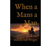 When a Mans a Man: A Western Novel of Character, Responsibility, and Life in the American Frontier