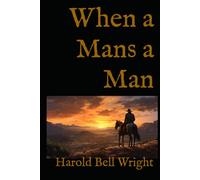 When a Mans a Man: A Western Novel of Character, Responsibility, and Life in the American Frontier