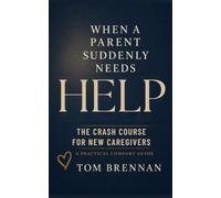 When a Parent Suddenly Needs Help: The Crash Course for New Caregivers