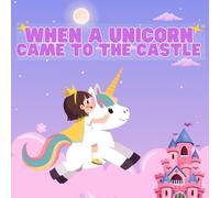 When A Unicorn Came To The Castle: A Cute Bedtime Story for kids: Magical Unicorn Fun and Friendship