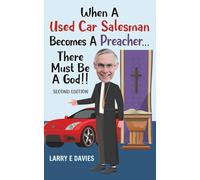 When A Used Car Salesman Becomes A Preacher... There Must Be A God!!: Second Edition
