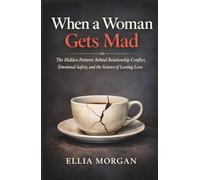 When a Woman Gets Mad: The Hidden Patterns Behind Relationship Conflict, Emotional Safety, and the Science of Lasting Love