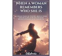 when a woman remembers who she is: A collection of poetry, reflection and healing for the woman discovering her strenght.