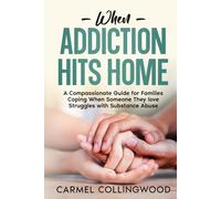 When Addiction Hits Home: A Compassionate Guide for Families Coping When Someone They Love Struggles with Substance Abuse