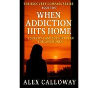 When Addiction Hits Home: A Survival and Support Plan for Loved Ones (The Recovery Compass Series)