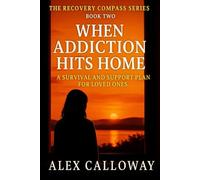 When Addiction Hits Home: A Survival and Support Plan for Loved Ones (The Recovery Compass Series)