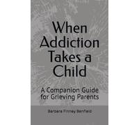 When Addiction Takes a Child: A Companion Guide for Grieving Parents