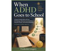 When ADHD Goes to School: A Parent-Friendly Guide to IEP and 504 Meetings, Classroom Accommodations, Executive Function, and Emotional Regulation