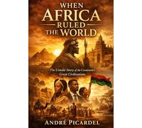 When Africa Ruled the World: Empires, Kingdoms , and Civilizations Before Colonization