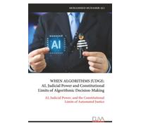WHEN ALGORITHMS JUDGE: AI, Judicial Power and Constitutional Limits of Algorithmic Decision-Making: AI, Judicial Power, and the Constitutional Limits of Automated Justice