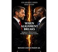 WHEN ALIGNMENT BREAKS: Misalignment, Difficult Decisions, and High-Stakes Leadership Transitions