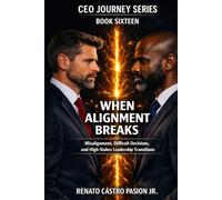 WHEN ALIGNMENT BREAKS: Misalignment, Difficult Decisions, and High-Stakes Leadership Transitions