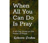 When All You Can Do Is Pray: A 40-Day Study on the Power of Prayer