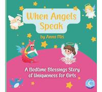WHEN ANGELS SPEAK: A BEDTIME BLESSINGS STORY OF UNIQUENESS FOR GIRLS: A Gentle Guardian Angel's Tale of Love, Faith, and Self-Worth