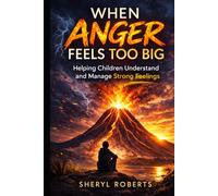 When Anger Feels Too Big: Helping Children Understand and Manage Strong Feelings 9-14yrs