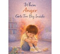 When Anger Gets Too Big Inside: A warm, practical story about anger and big feelings (Ages 4-8)