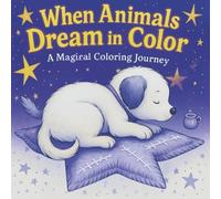When Animals Dream in Color: a magical coloring journey
