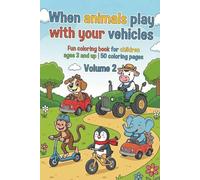 When animals play with your vehicles - Coloring book for children - Volume 2: Fun coloring book for ages 3 and up | 50 coloring pages