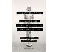 When Art Isn't Real: The World's Most Controversial Objects Under Investigation