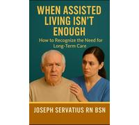 When Assisted Living Isn’t Enough: How to Recognize the Need for Long-Term Care