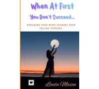 When At First You Don't Succeed...: Renewing Your Mind Changes Your Follow-Through