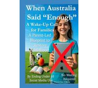 When Australia Said “Enough” A Wake-Up Call for Families: A Parent-Led Blueprint to Restore Childhood By Ending Under 16 Social Media Use No Waiting Required