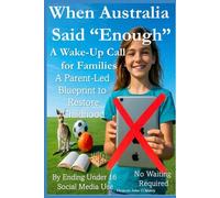 When Australia Said “Enough” A Wake-Up Call for Families: A Parent-Led Blueprint to Restore Childhood By Ending Under 16 Social Media Use No Waiting Required