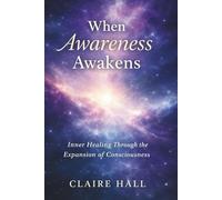 When Awareness Awakens: Inner Healing Through the Expansion of Consciousness
