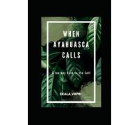 WHEN AYAHUASCA CALLS: A Journey Back to the Self