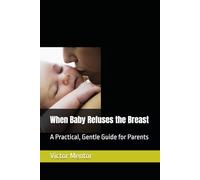 When Baby Refuses the Breast: A Practical, Gentle Guide for Parents
