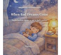 When Bad Dreams Come: Gentle bedtime stories to rest in God’s comfort