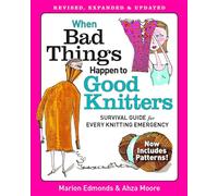 When Bad Things Happen to Good Knitters: Survival Guide for Every Knitting Emergency